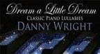 Dream A Little Dream: Classic Piano Lullabies - Danny Wright